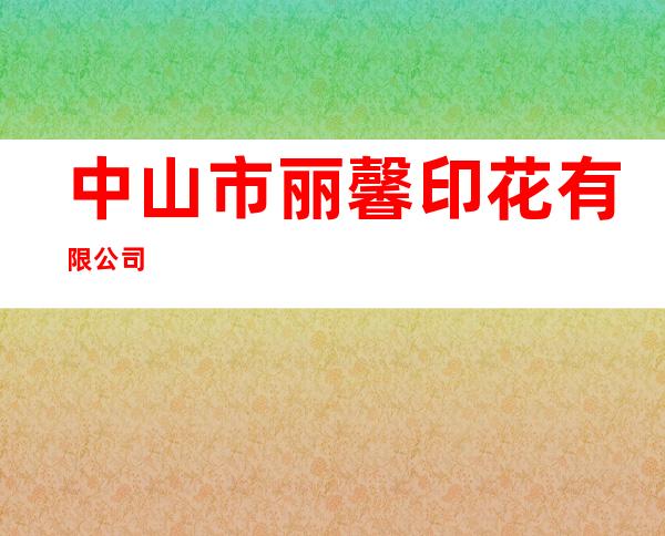 中山市丽馨印花有限公司