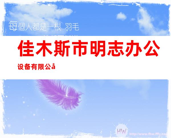 佳木斯市明志办公设备有限公司