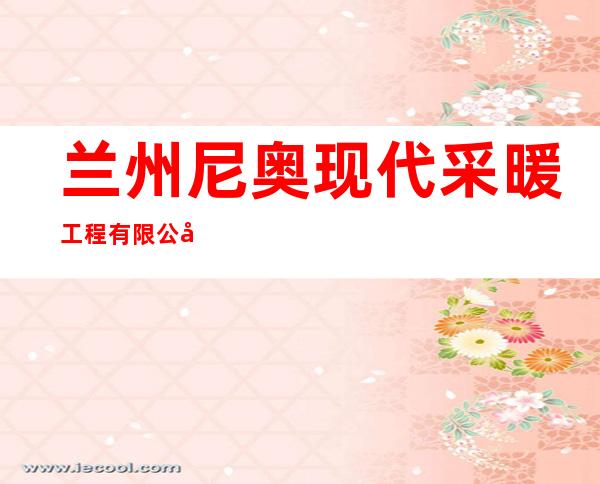兰州尼奥现代采暖工程有限公司