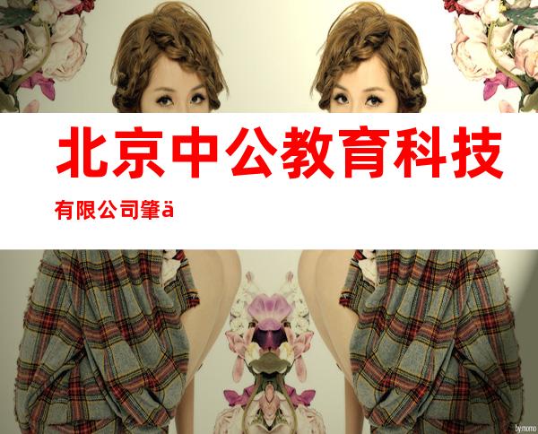 北京中公教育科技有限公司肇东分公司
