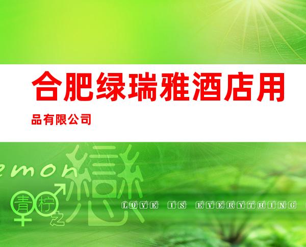 合肥绿瑞雅酒店用品有限公司