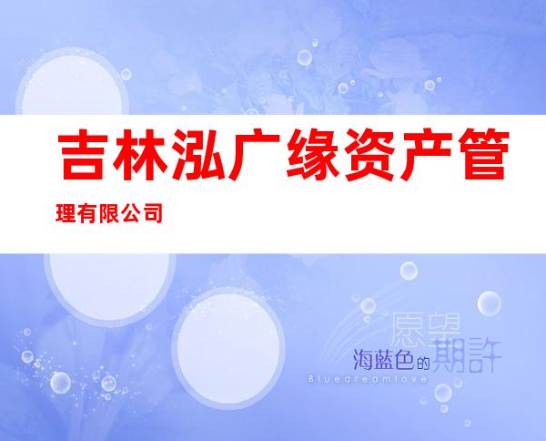 吉林泓广缘资产管理有限公司