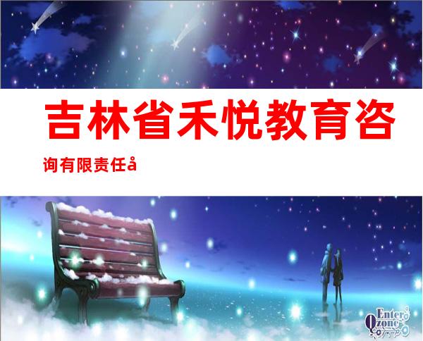 吉林省禾悦教育咨询有限责任公司