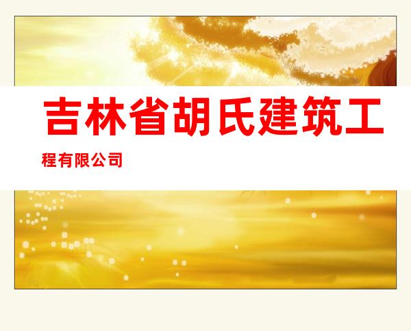 吉林省胡氏建筑工程有限公司