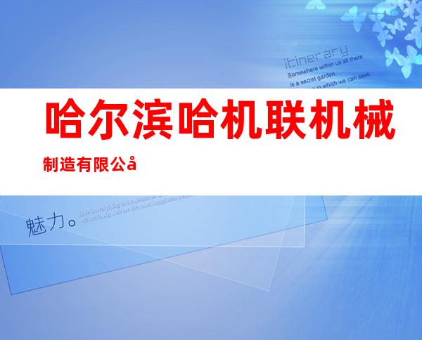 哈尔滨哈机联机械制造有限公司
