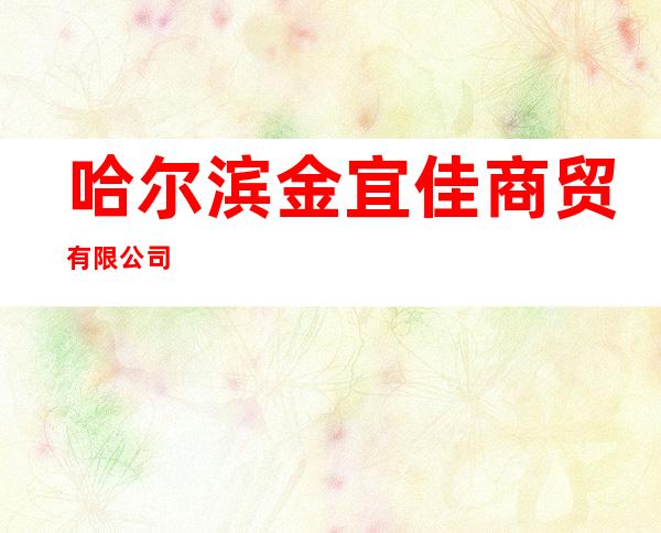 哈尔滨金宜佳商贸有限公司
