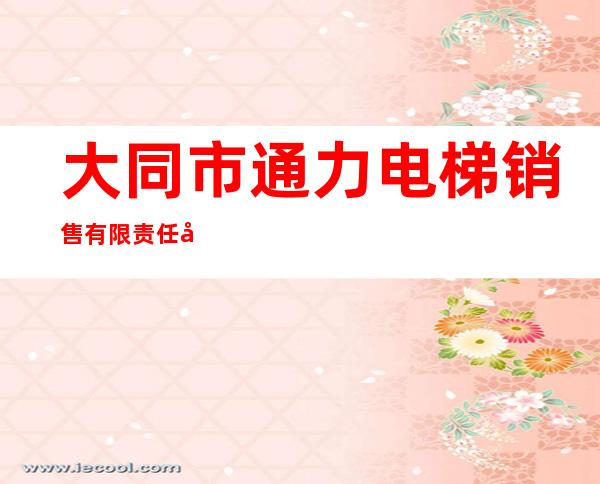 大同市通力电梯销售有限责任公司