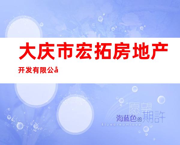 大庆市宏拓房地产开发有限公司