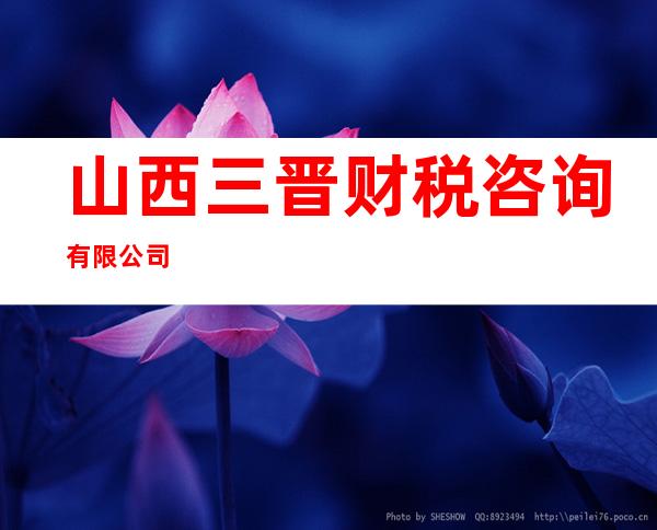 山西三晋财税咨询有限公司