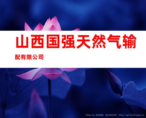 山西国强天然气输配有限公司