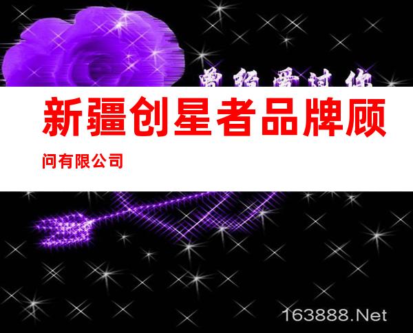 新疆创星者品牌顾问有限公司