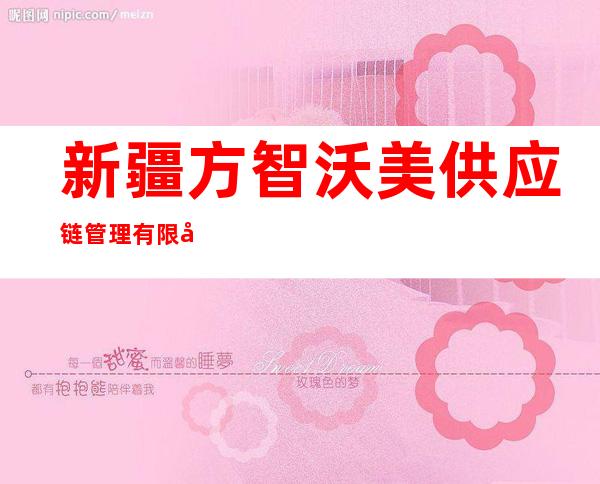 新疆方智沃美供应链管理有限公司