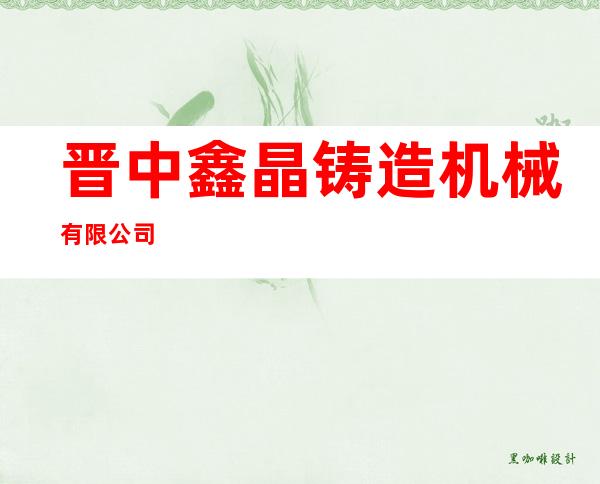 晋中鑫晶铸造机械有限公司
