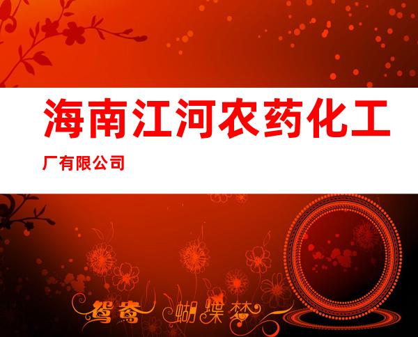 海南江河农药化工厂有限公司