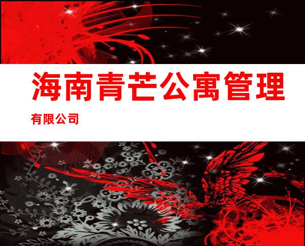 海南青芒公寓管理有限公司