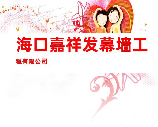 海口嘉祥发幕墙工程有限公司