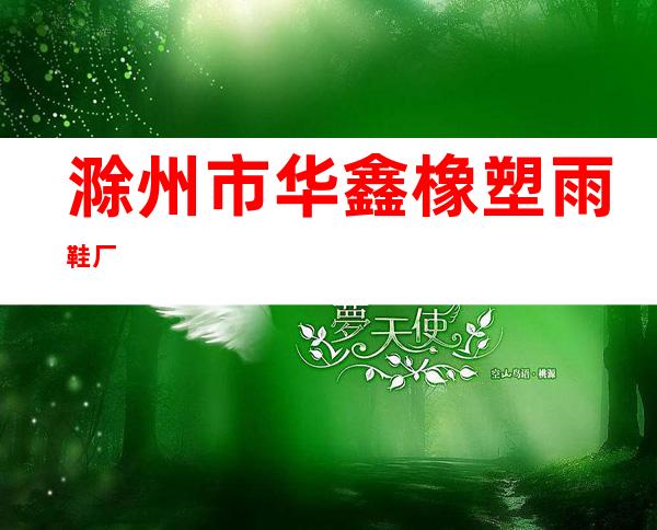 滁州市华鑫橡塑雨鞋厂