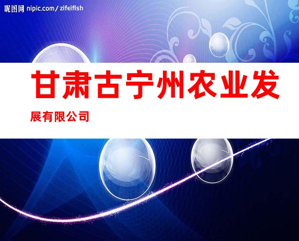 甘肃古宁州农业发展有限公司