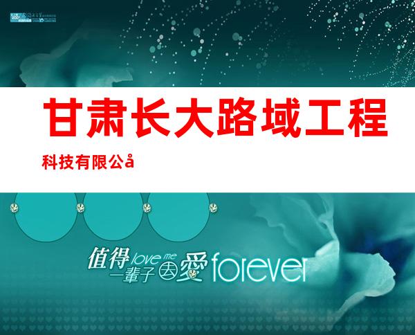 甘肃长大路域工程科技有限公司