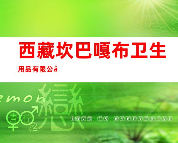 西藏坎巴嘎布卫生用品有限公司