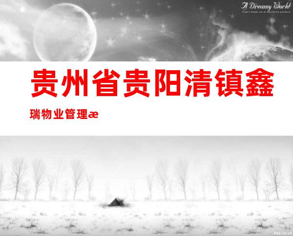 贵州省贵阳清镇鑫瑞物业管理有限责任公司