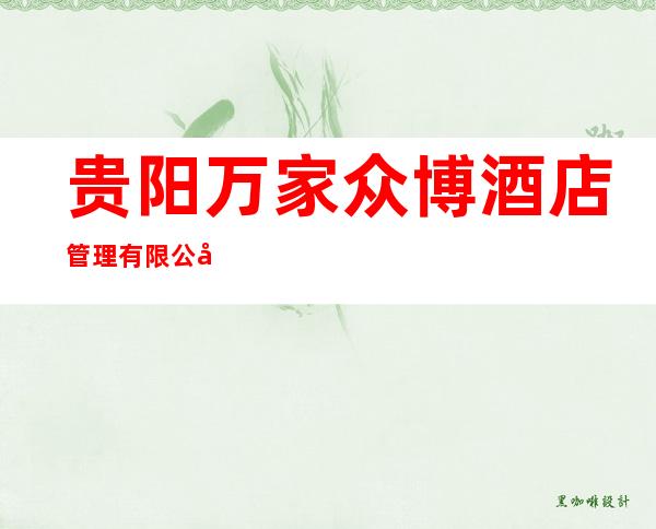 贵阳万家众博酒店管理有限公司