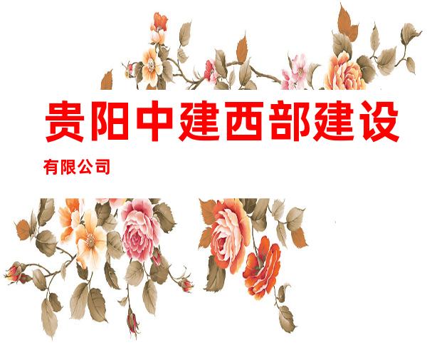 贵阳中建西部建设有限公司