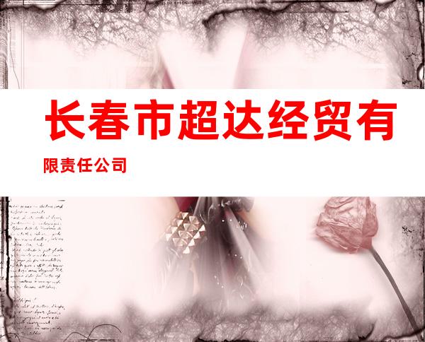 长春市超达经贸有限责任公司