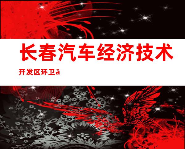 长春汽车经济技术开发区环卫保洁有限公司