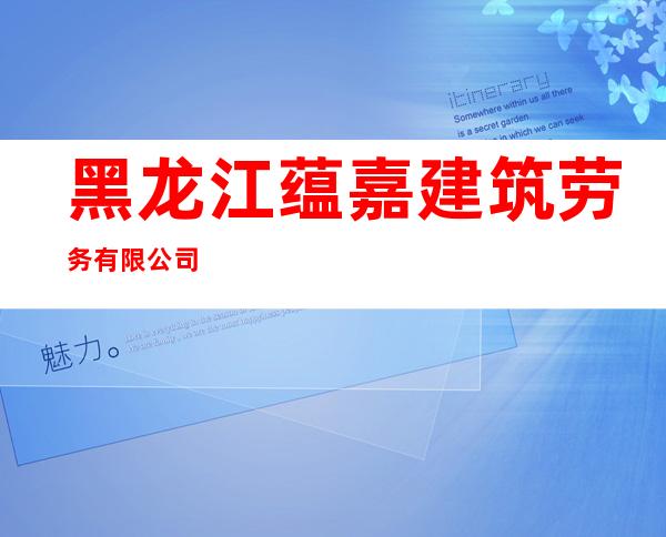 黑龙江蕴嘉建筑劳务有限公司