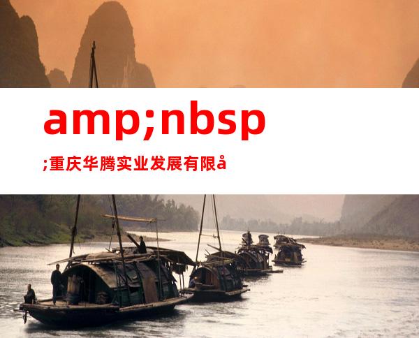 &nbsp;重庆华腾实业发展有限公司